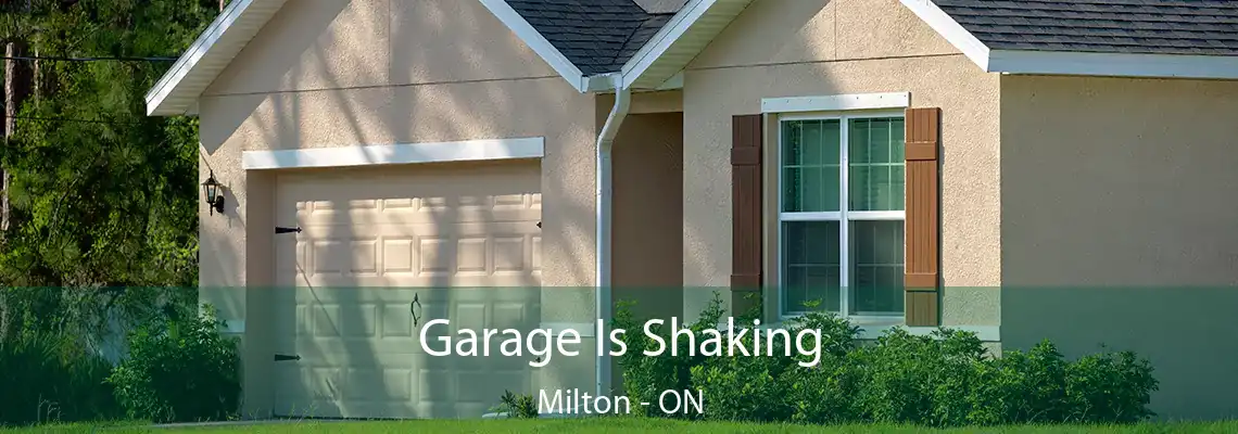 Garage Is Shaking Milton - ON
